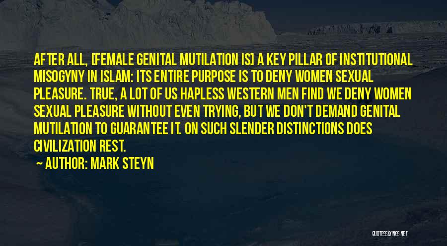 Mark Steyn Quotes: After All, [female Genital Mutilation Is] A Key Pillar Of Institutional Misogyny In Islam: Its Entire Purpose Is To Deny