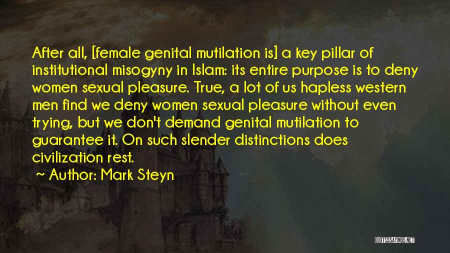 Mark Steyn Quotes: After All, [female Genital Mutilation Is] A Key Pillar Of Institutional Misogyny In Islam: Its Entire Purpose Is To Deny