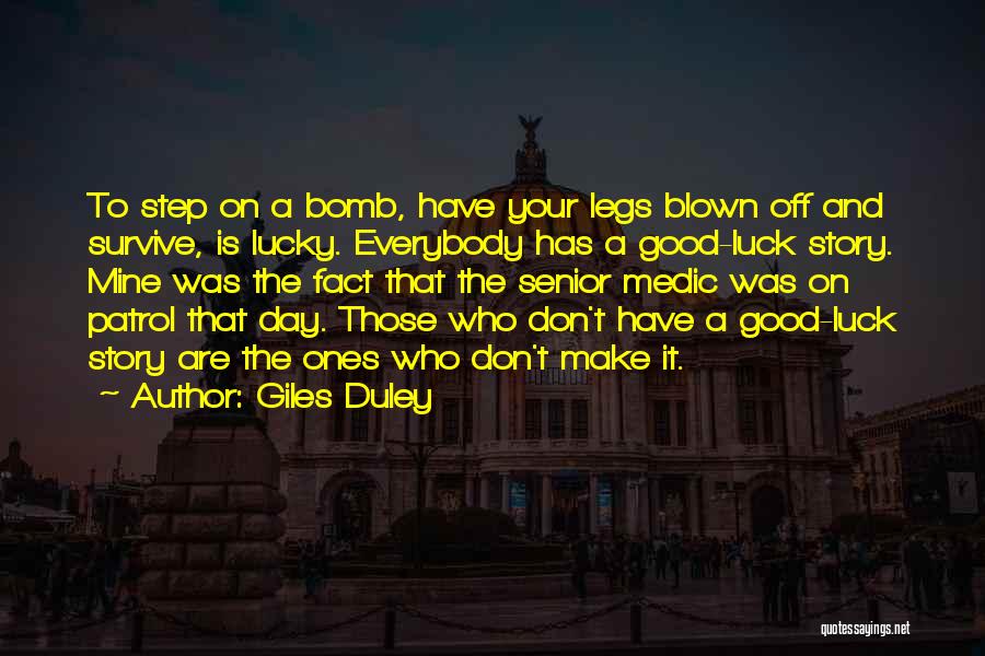 Giles Duley Quotes: To Step On A Bomb, Have Your Legs Blown Off And Survive, Is Lucky. Everybody Has A Good-luck Story. Mine