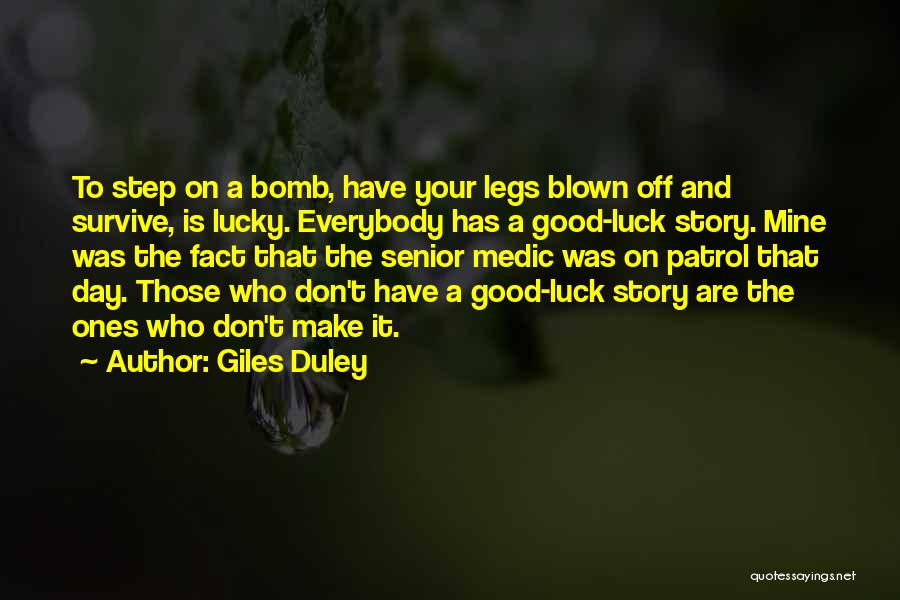 Giles Duley Quotes: To Step On A Bomb, Have Your Legs Blown Off And Survive, Is Lucky. Everybody Has A Good-luck Story. Mine