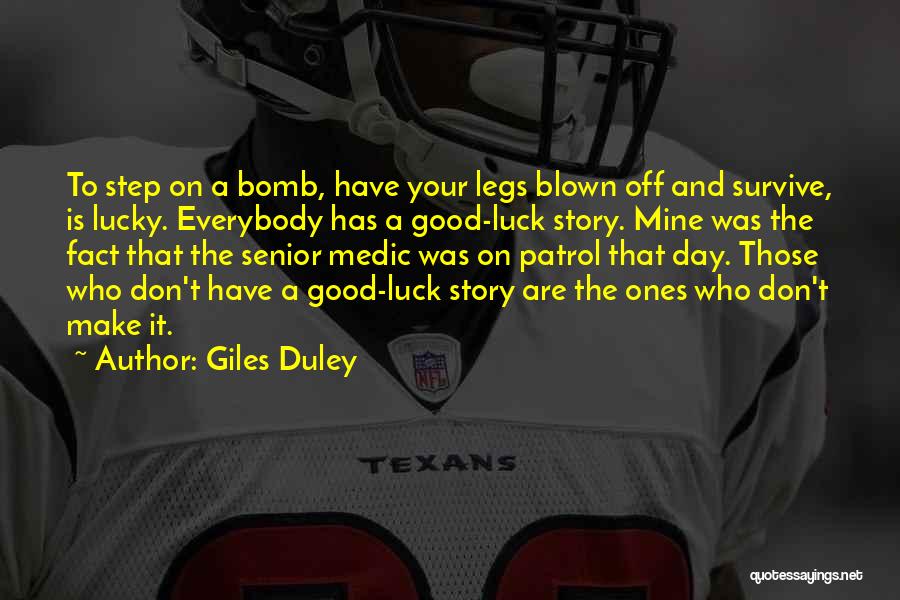 Giles Duley Quotes: To Step On A Bomb, Have Your Legs Blown Off And Survive, Is Lucky. Everybody Has A Good-luck Story. Mine