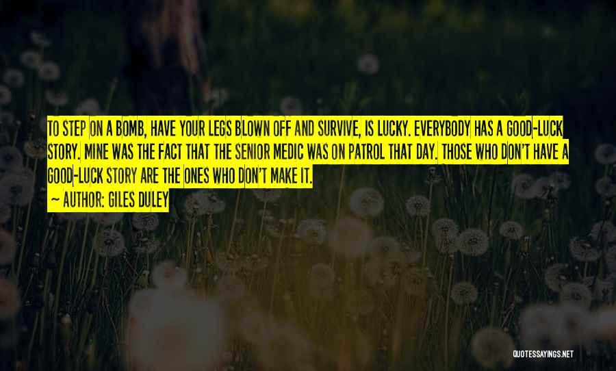 Giles Duley Quotes: To Step On A Bomb, Have Your Legs Blown Off And Survive, Is Lucky. Everybody Has A Good-luck Story. Mine