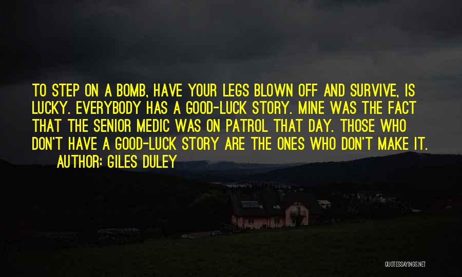 Giles Duley Quotes: To Step On A Bomb, Have Your Legs Blown Off And Survive, Is Lucky. Everybody Has A Good-luck Story. Mine