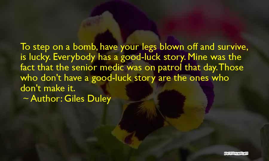 Giles Duley Quotes: To Step On A Bomb, Have Your Legs Blown Off And Survive, Is Lucky. Everybody Has A Good-luck Story. Mine