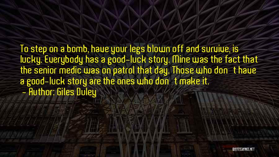 Giles Duley Quotes: To Step On A Bomb, Have Your Legs Blown Off And Survive, Is Lucky. Everybody Has A Good-luck Story. Mine