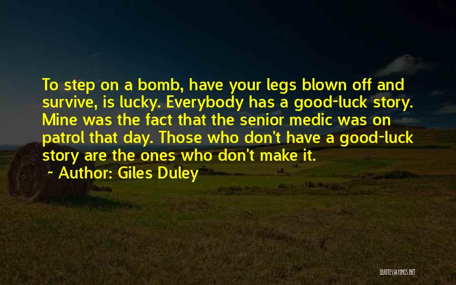 Giles Duley Quotes: To Step On A Bomb, Have Your Legs Blown Off And Survive, Is Lucky. Everybody Has A Good-luck Story. Mine