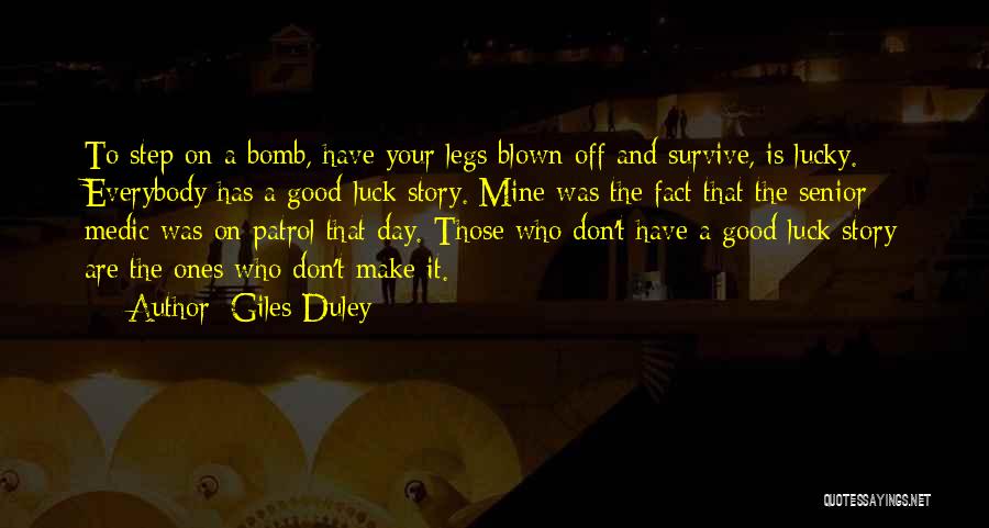 Giles Duley Quotes: To Step On A Bomb, Have Your Legs Blown Off And Survive, Is Lucky. Everybody Has A Good-luck Story. Mine