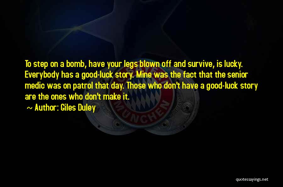 Giles Duley Quotes: To Step On A Bomb, Have Your Legs Blown Off And Survive, Is Lucky. Everybody Has A Good-luck Story. Mine