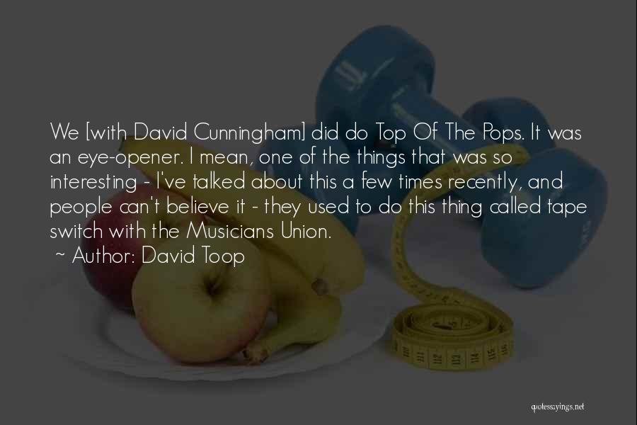 David Toop Quotes: We [with David Cunningham] Did Do Top Of The Pops. It Was An Eye-opener. I Mean, One Of The Things