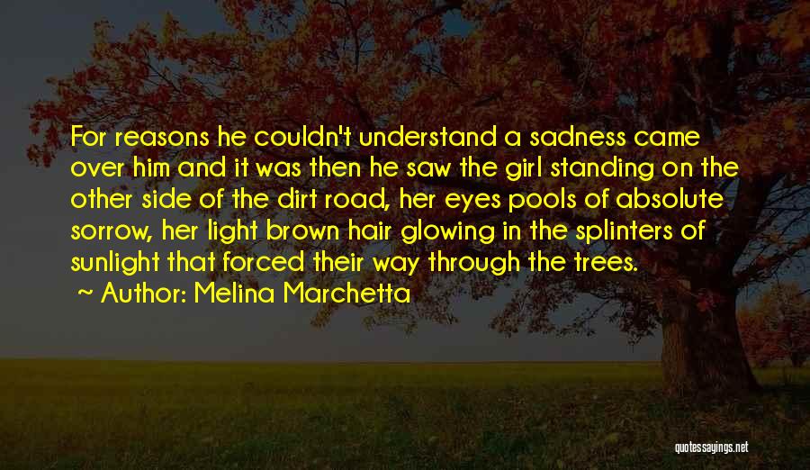 Melina Marchetta Quotes: For Reasons He Couldn't Understand A Sadness Came Over Him And It Was Then He Saw The Girl Standing On