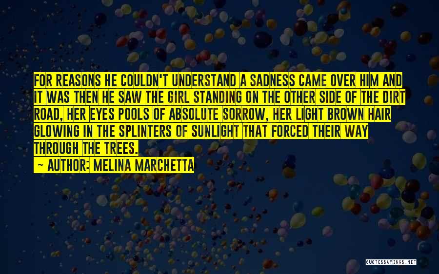 Melina Marchetta Quotes: For Reasons He Couldn't Understand A Sadness Came Over Him And It Was Then He Saw The Girl Standing On