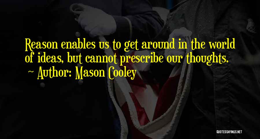 Mason Cooley Quotes: Reason Enables Us To Get Around In The World Of Ideas, But Cannot Prescribe Our Thoughts.