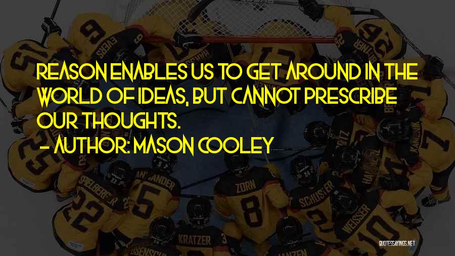 Mason Cooley Quotes: Reason Enables Us To Get Around In The World Of Ideas, But Cannot Prescribe Our Thoughts.