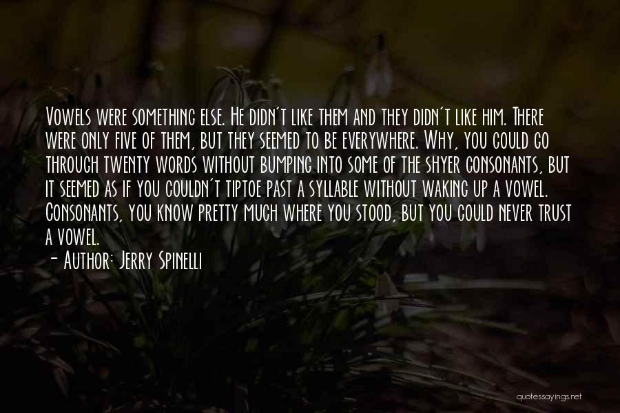 Jerry Spinelli Quotes: Vowels Were Something Else. He Didn't Like Them And They Didn't Like Him. There Were Only Five Of Them, But