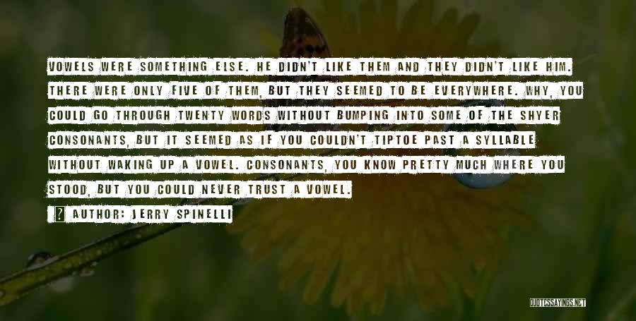 Jerry Spinelli Quotes: Vowels Were Something Else. He Didn't Like Them And They Didn't Like Him. There Were Only Five Of Them, But