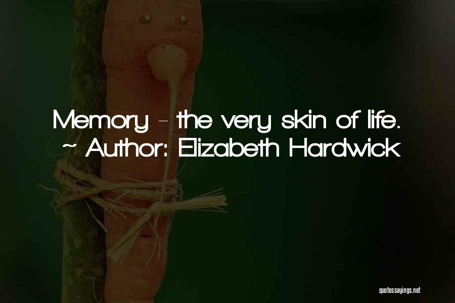 Elizabeth Hardwick Quotes: Memory - The Very Skin Of Life.