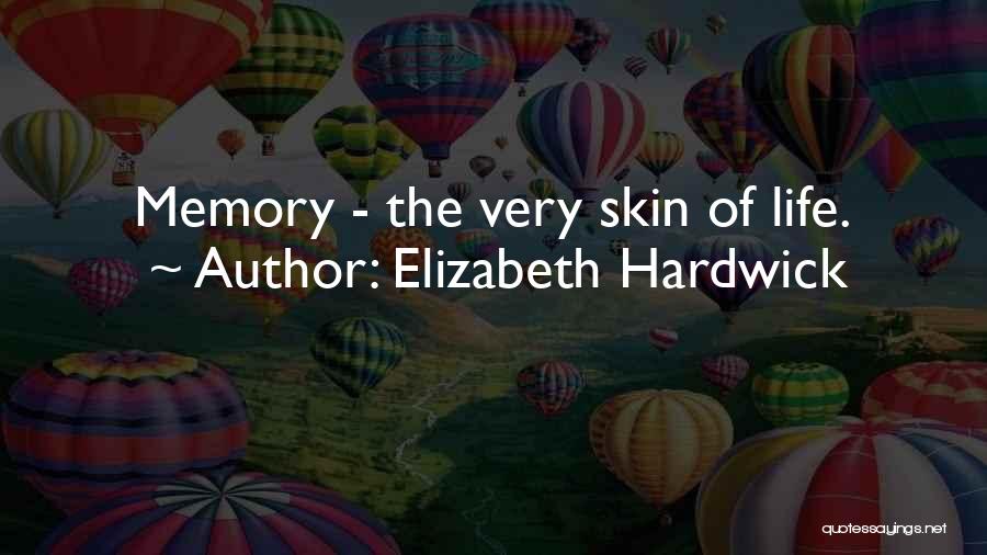 Elizabeth Hardwick Quotes: Memory - The Very Skin Of Life.