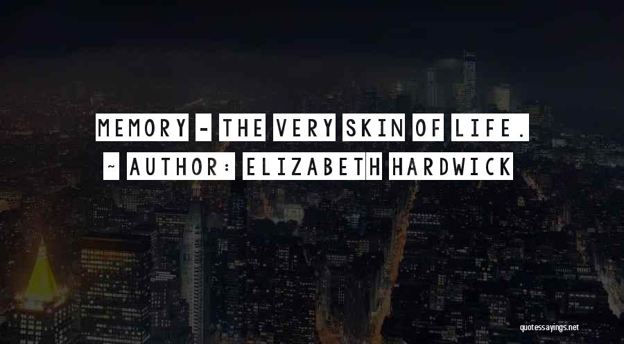 Elizabeth Hardwick Quotes: Memory - The Very Skin Of Life.