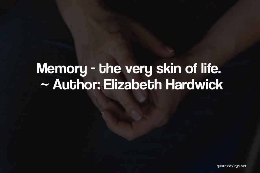 Elizabeth Hardwick Quotes: Memory - The Very Skin Of Life.