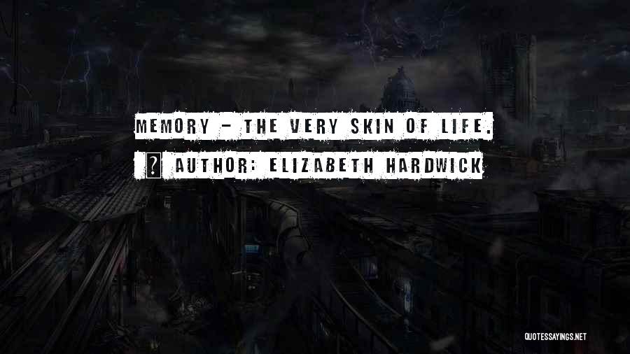 Elizabeth Hardwick Quotes: Memory - The Very Skin Of Life.