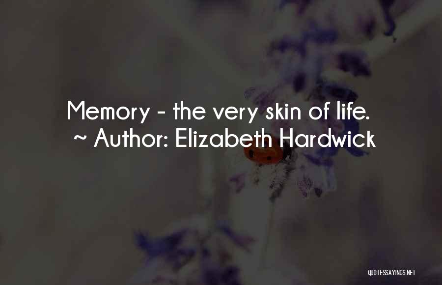 Elizabeth Hardwick Quotes: Memory - The Very Skin Of Life.