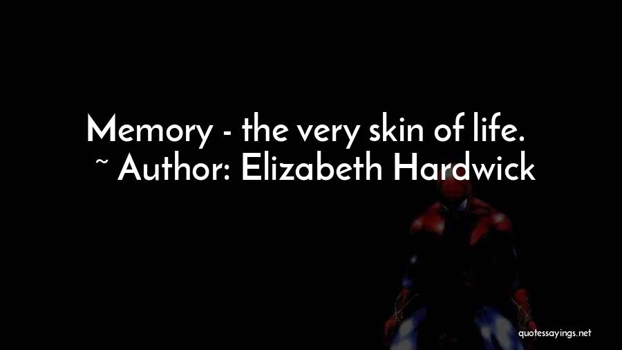 Elizabeth Hardwick Quotes: Memory - The Very Skin Of Life.