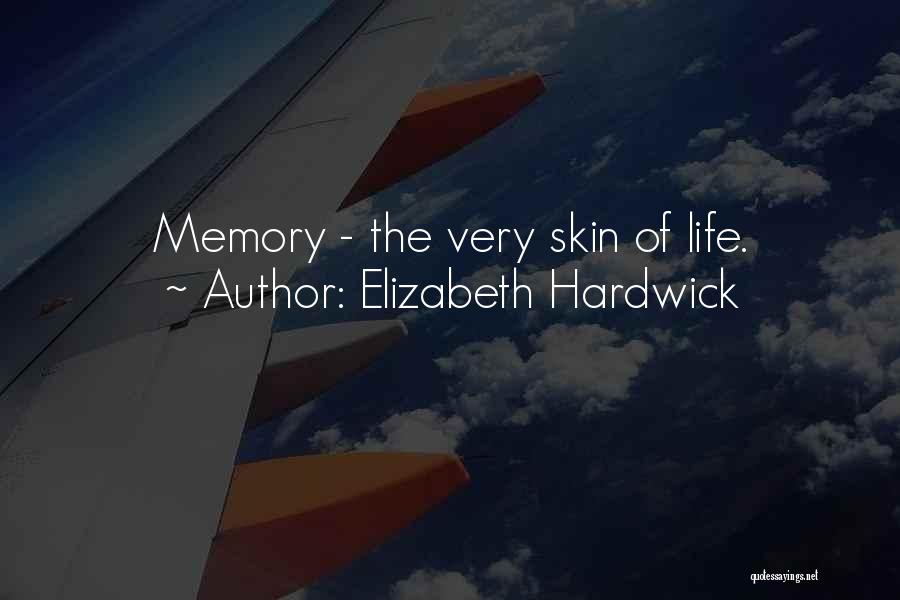 Elizabeth Hardwick Quotes: Memory - The Very Skin Of Life.