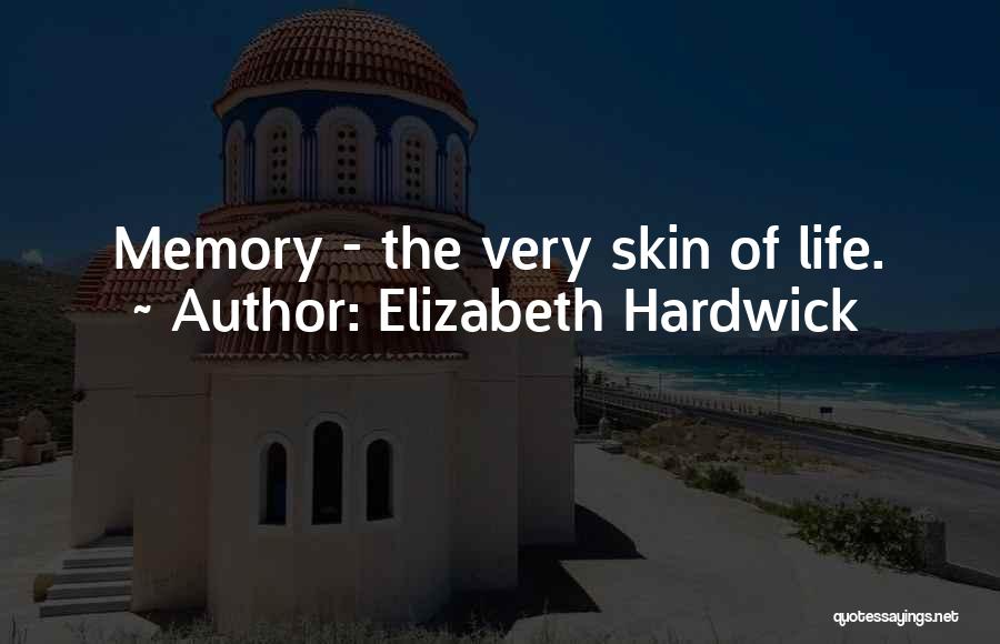 Elizabeth Hardwick Quotes: Memory - The Very Skin Of Life.