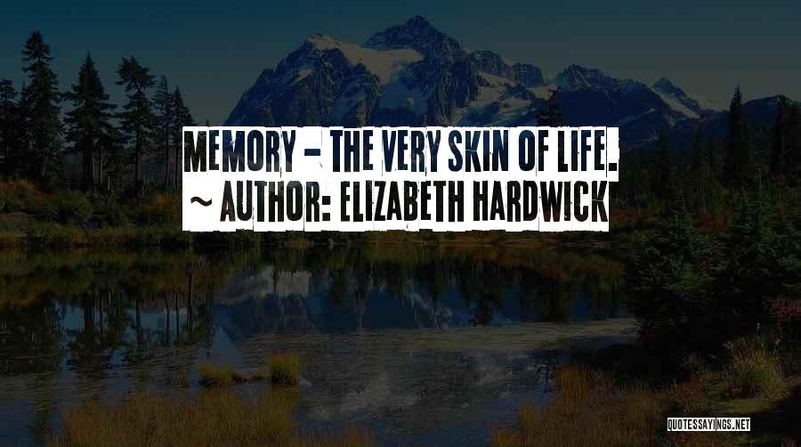 Elizabeth Hardwick Quotes: Memory - The Very Skin Of Life.