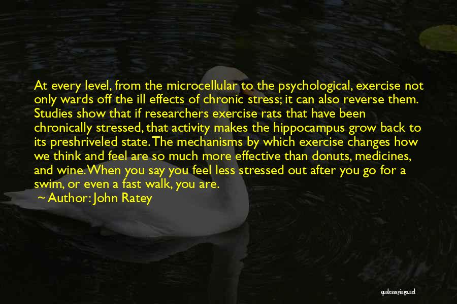 John Ratey Quotes: At Every Level, From The Microcellular To The Psychological, Exercise Not Only Wards Off The Ill Effects Of Chronic Stress;