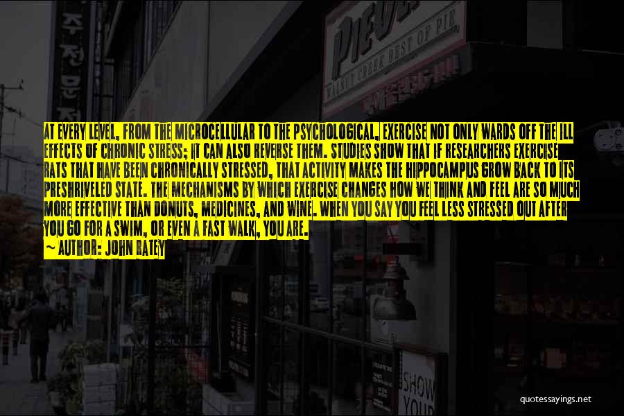 John Ratey Quotes: At Every Level, From The Microcellular To The Psychological, Exercise Not Only Wards Off The Ill Effects Of Chronic Stress;