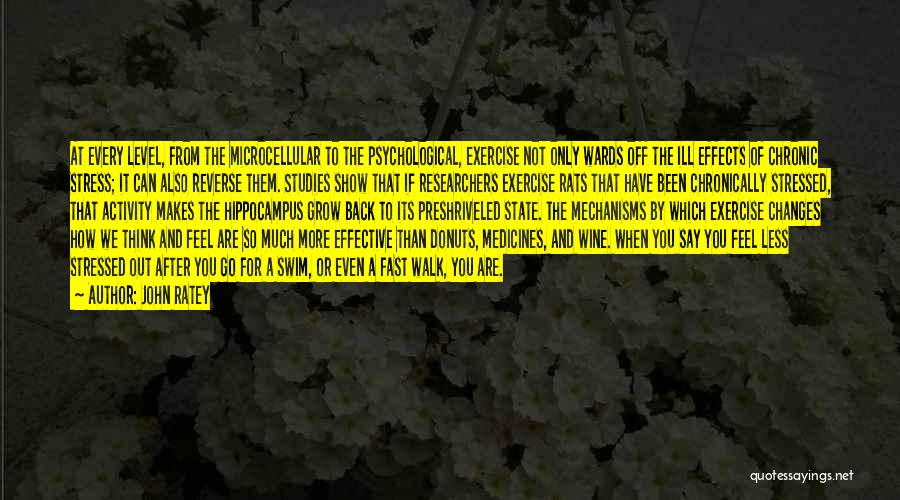 John Ratey Quotes: At Every Level, From The Microcellular To The Psychological, Exercise Not Only Wards Off The Ill Effects Of Chronic Stress;