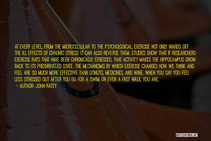 John Ratey Quotes: At Every Level, From The Microcellular To The Psychological, Exercise Not Only Wards Off The Ill Effects Of Chronic Stress;