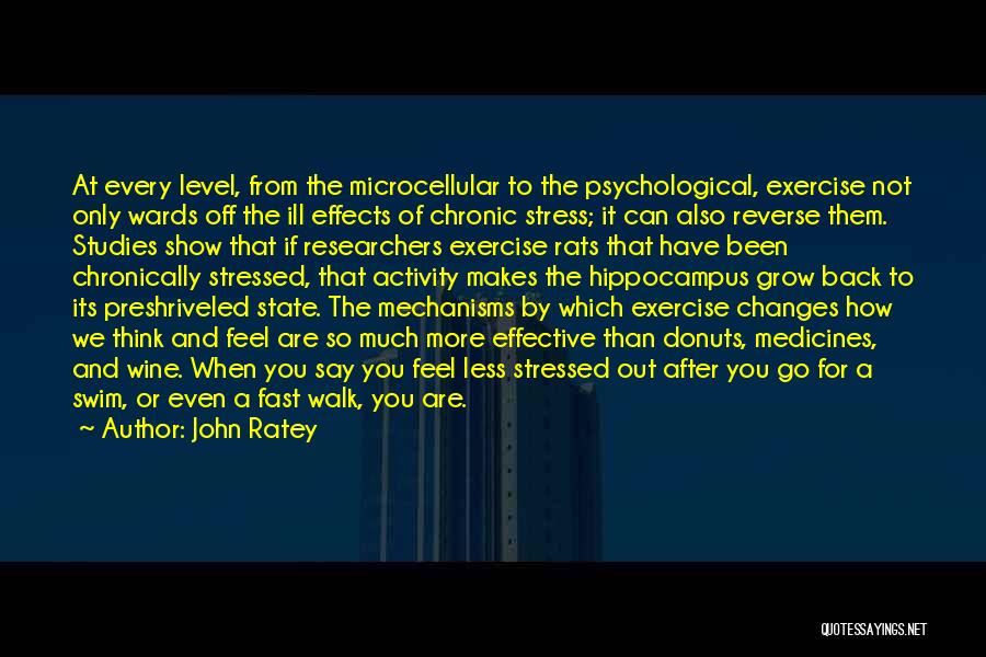 John Ratey Quotes: At Every Level, From The Microcellular To The Psychological, Exercise Not Only Wards Off The Ill Effects Of Chronic Stress;