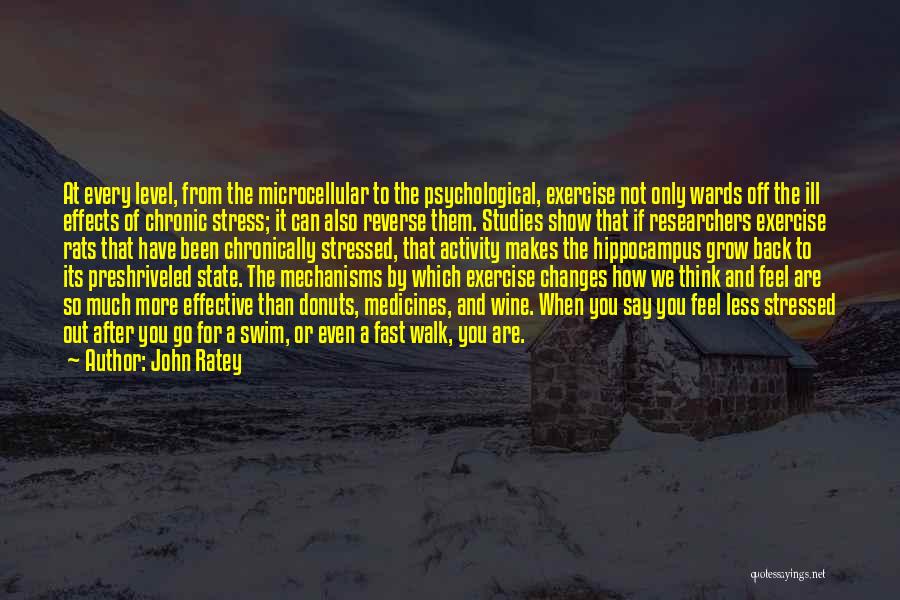 John Ratey Quotes: At Every Level, From The Microcellular To The Psychological, Exercise Not Only Wards Off The Ill Effects Of Chronic Stress;