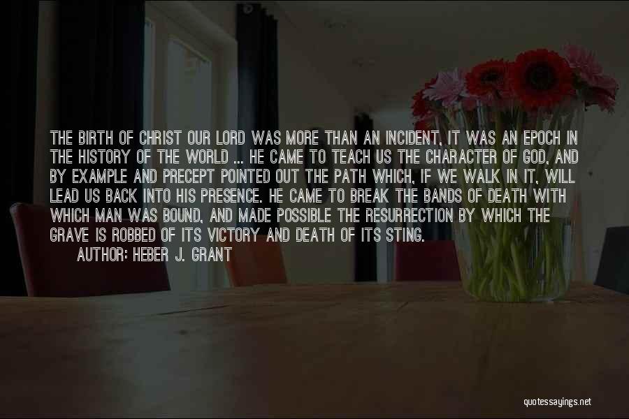 Heber J. Grant Quotes: The Birth Of Christ Our Lord Was More Than An Incident, It Was An Epoch In The History Of The