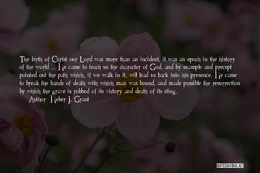 Heber J. Grant Quotes: The Birth Of Christ Our Lord Was More Than An Incident, It Was An Epoch In The History Of The