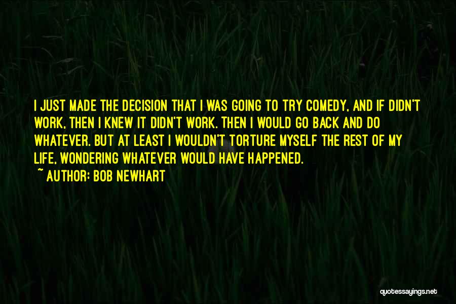 Bob Newhart Quotes: I Just Made The Decision That I Was Going To Try Comedy, And If Didn't Work, Then I Knew It