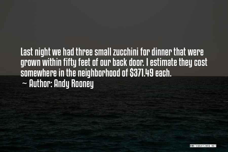 Andy Rooney Quotes: Last Night We Had Three Small Zucchini For Dinner That Were Grown Within Fifty Feet Of Our Back Door. I