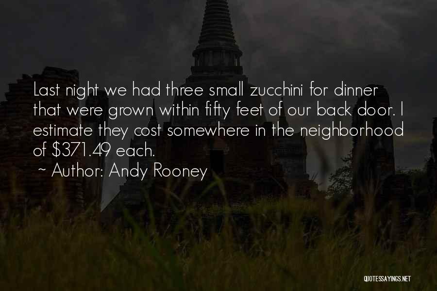 Andy Rooney Quotes: Last Night We Had Three Small Zucchini For Dinner That Were Grown Within Fifty Feet Of Our Back Door. I