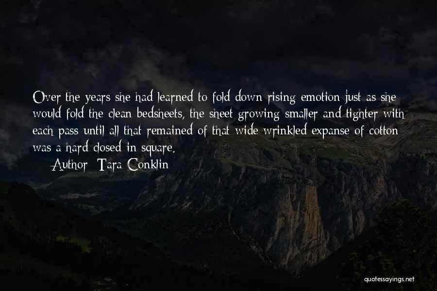 Tara Conklin Quotes: Over The Years She Had Learned To Fold Down Rising Emotion Just As She Would Fold The Clean Bedsheets, The