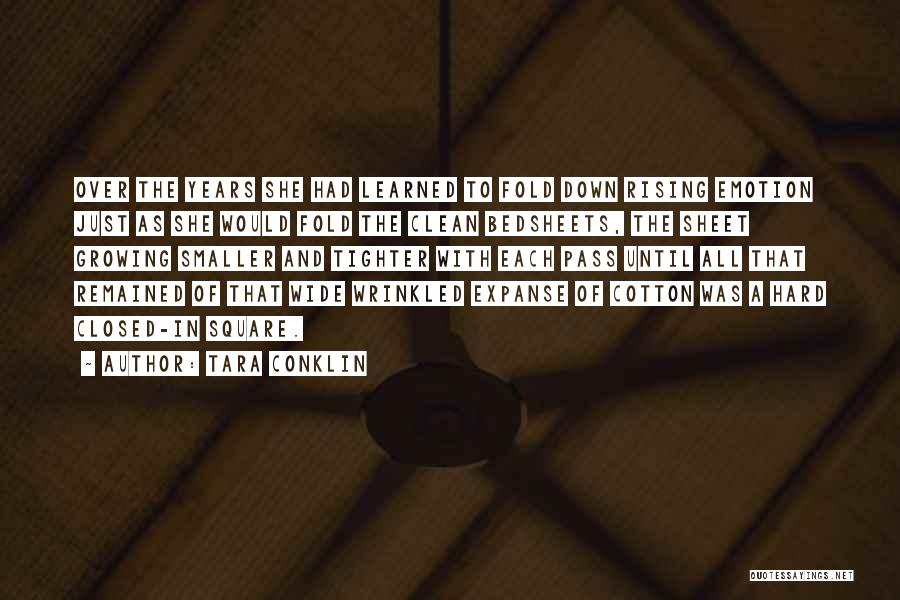 Tara Conklin Quotes: Over The Years She Had Learned To Fold Down Rising Emotion Just As She Would Fold The Clean Bedsheets, The