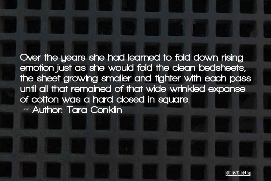 Tara Conklin Quotes: Over The Years She Had Learned To Fold Down Rising Emotion Just As She Would Fold The Clean Bedsheets, The