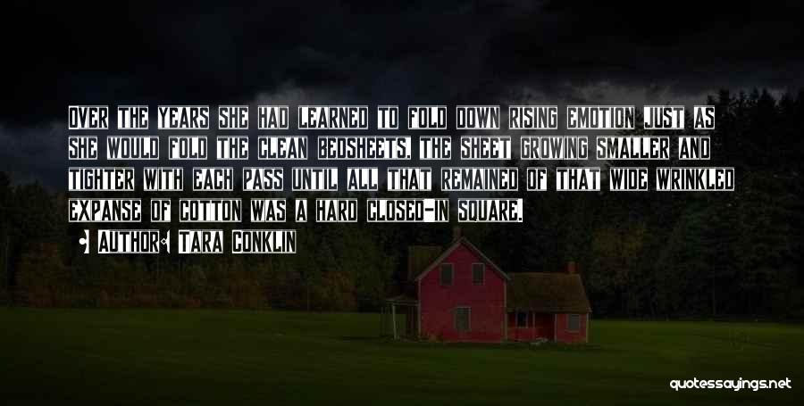 Tara Conklin Quotes: Over The Years She Had Learned To Fold Down Rising Emotion Just As She Would Fold The Clean Bedsheets, The