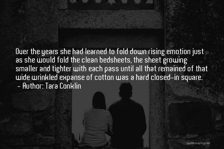 Tara Conklin Quotes: Over The Years She Had Learned To Fold Down Rising Emotion Just As She Would Fold The Clean Bedsheets, The