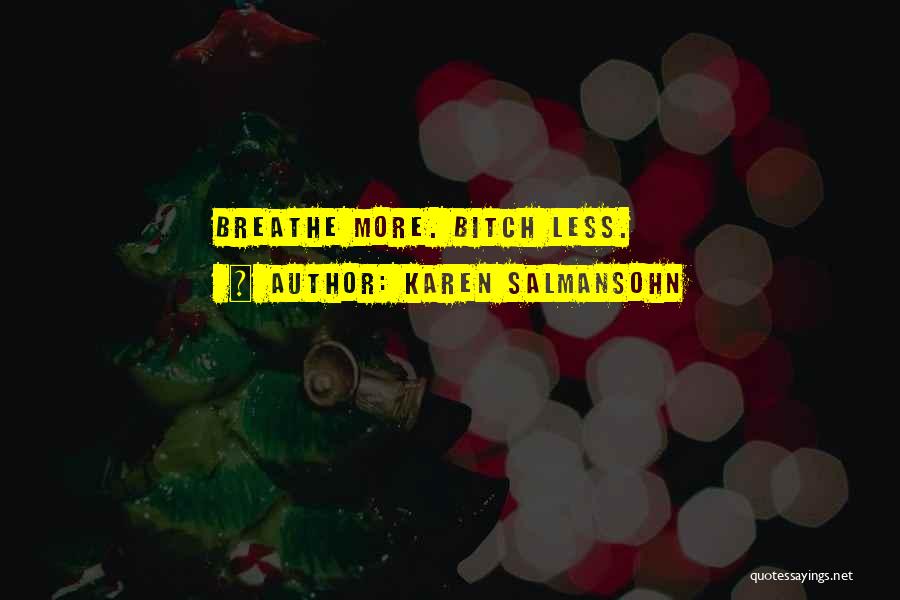 Karen Salmansohn Quotes: Breathe More. Bitch Less.
