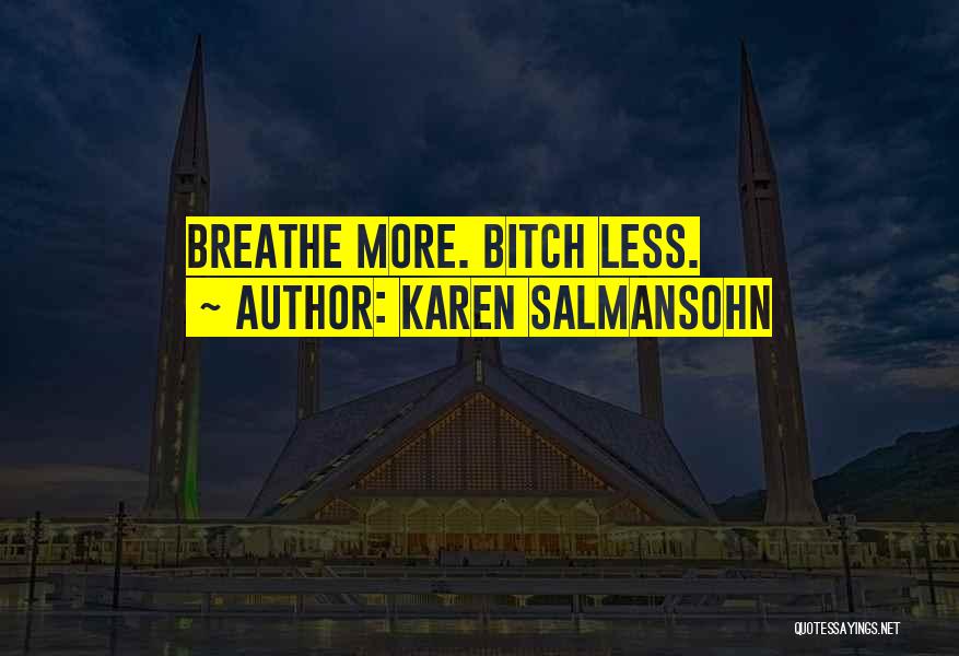 Karen Salmansohn Quotes: Breathe More. Bitch Less.