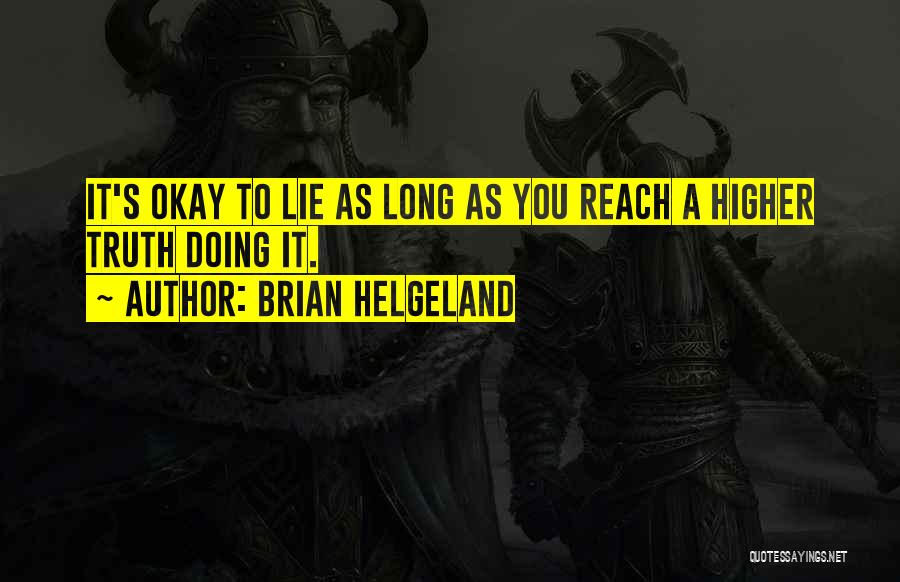 Brian Helgeland Quotes: It's Okay To Lie As Long As You Reach A Higher Truth Doing It.