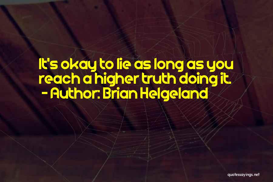 Brian Helgeland Quotes: It's Okay To Lie As Long As You Reach A Higher Truth Doing It.
