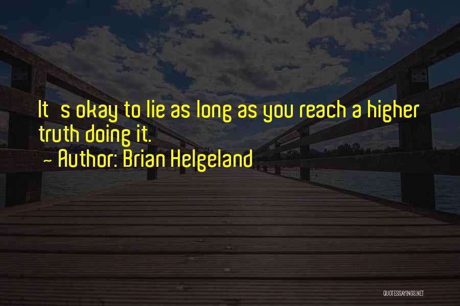Brian Helgeland Quotes: It's Okay To Lie As Long As You Reach A Higher Truth Doing It.